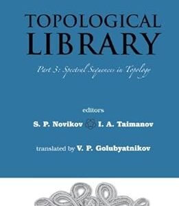Topological Library - Part 3: Spectral Sequences In Topology (Series On Knots And Everything Book 50)