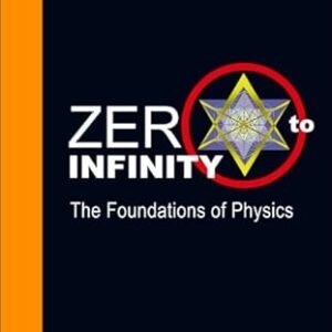 ZERO TO INFINITY: THE FOUNDATIONS OF PHYSICS (Series on Knots and Everything, 41)